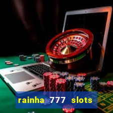 rainha 777 slots paga mesmo