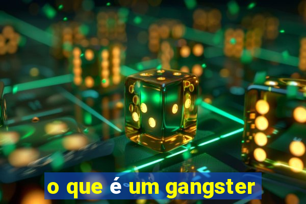 o que é um gangster