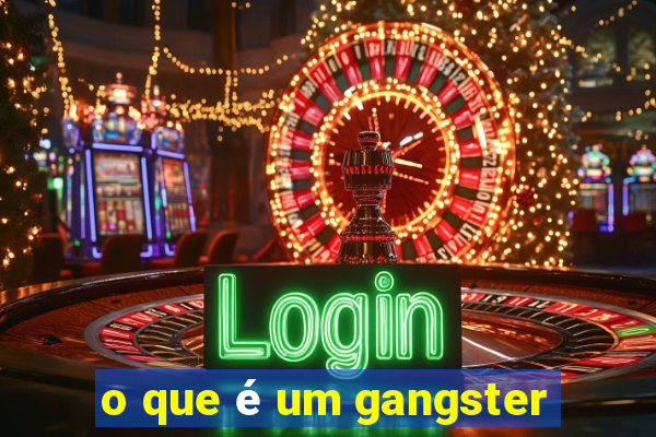 o que é um gangster