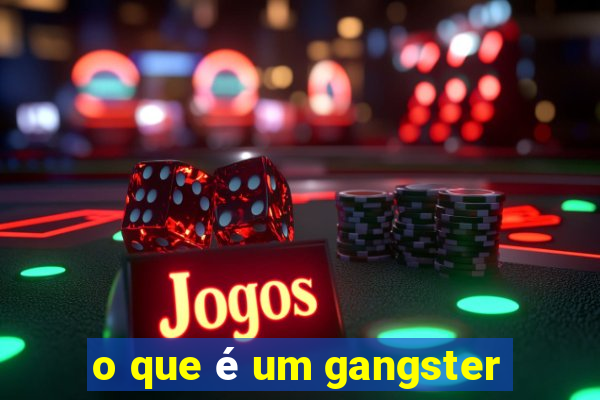 o que é um gangster