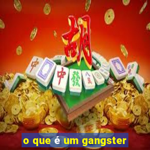 o que é um gangster