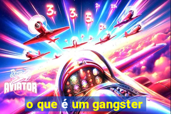 o que é um gangster