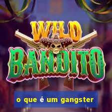 o que é um gangster