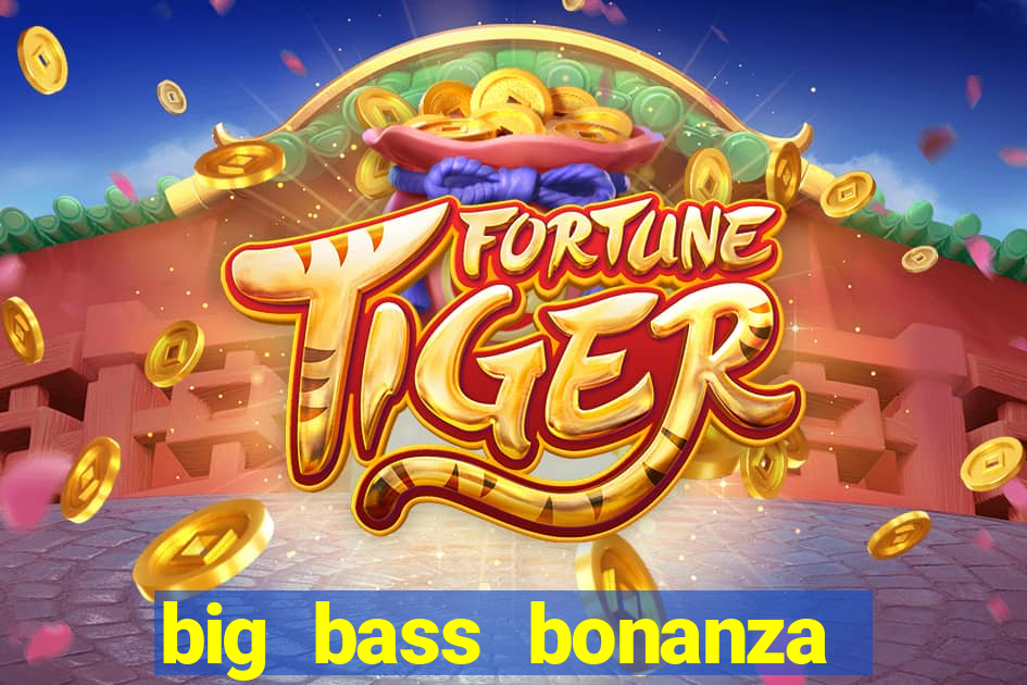 big bass bonanza como jogar