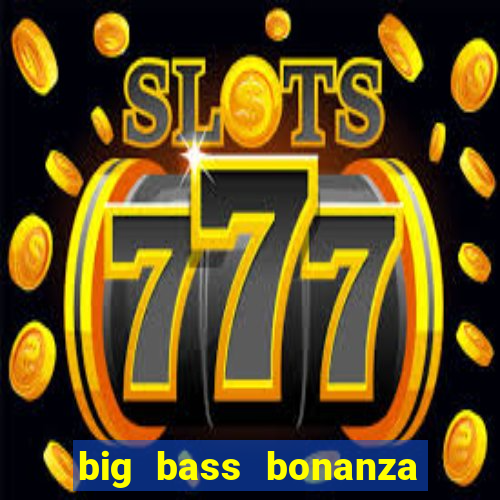 big bass bonanza como jogar