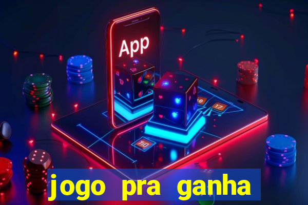 jogo pra ganha dinheiro de verdade