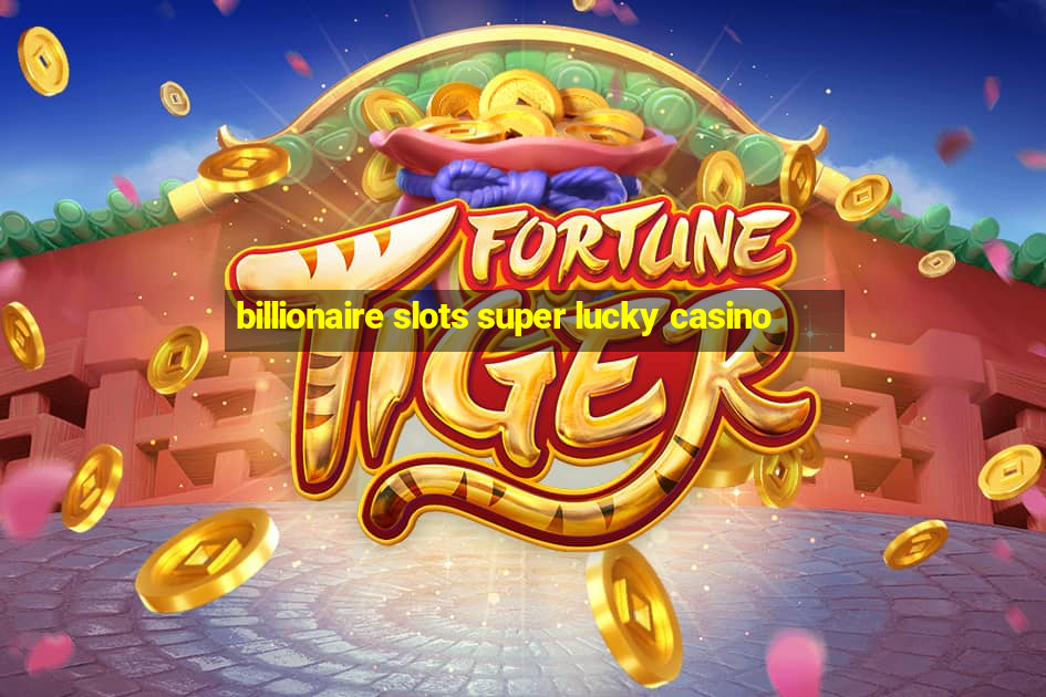 billionaire slots super lucky casino