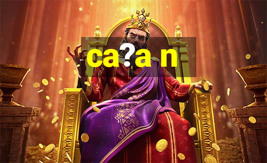 ca?a n