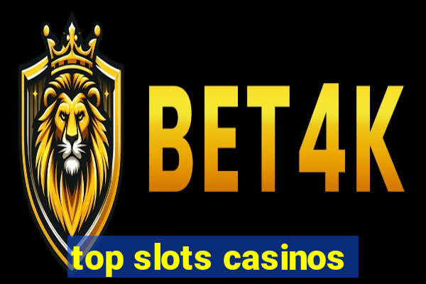 top slots casinos