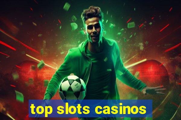 top slots casinos