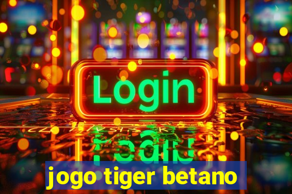 jogo tiger betano