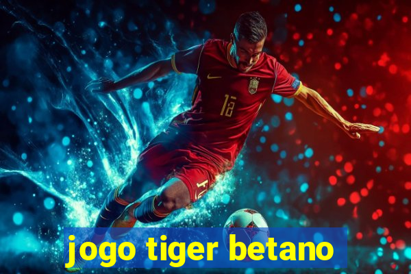 jogo tiger betano