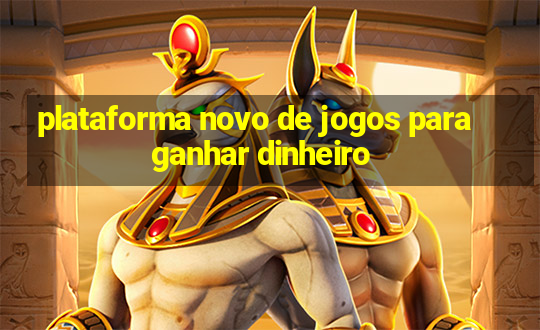 plataforma novo de jogos para ganhar dinheiro