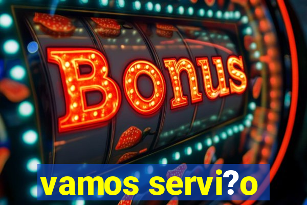 vamos servi?o