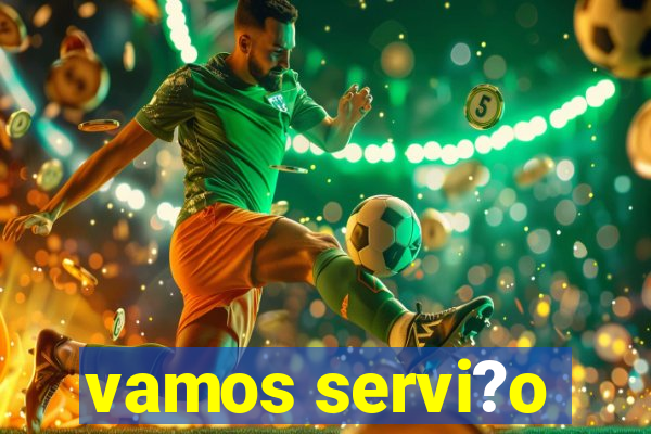 vamos servi?o