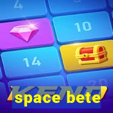 space bete