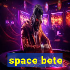 space bete