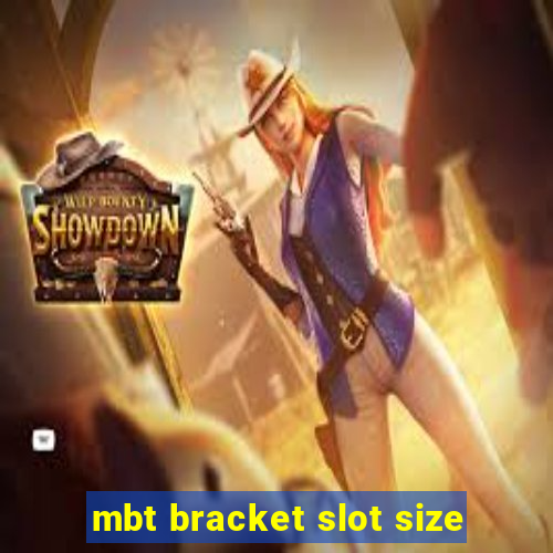 mbt bracket slot size