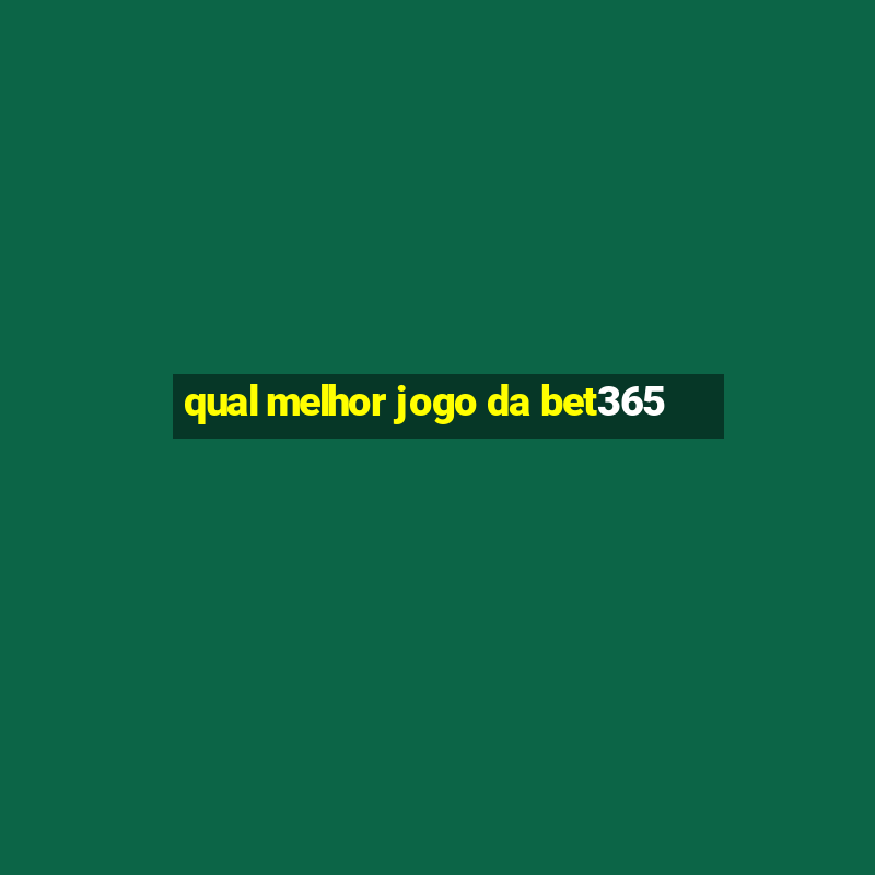 qual melhor jogo da bet365