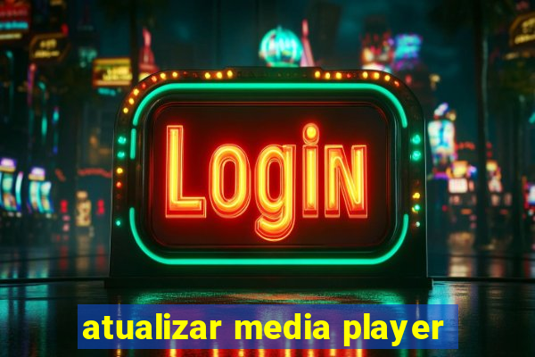 atualizar media player