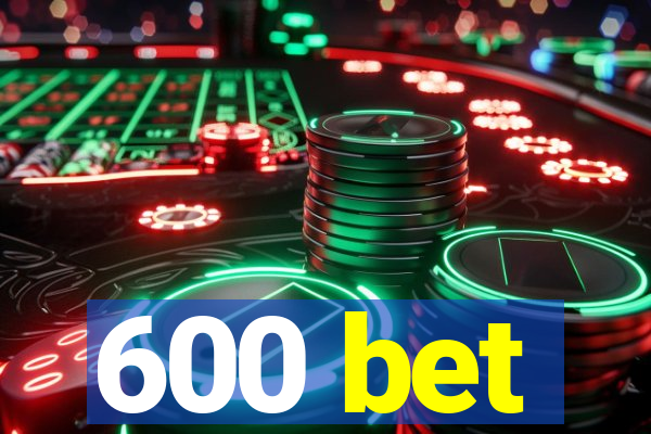 600 bet