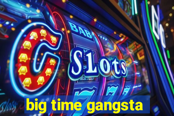 big time gangsta