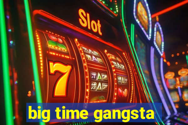 big time gangsta