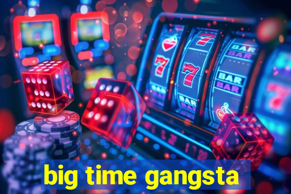 big time gangsta