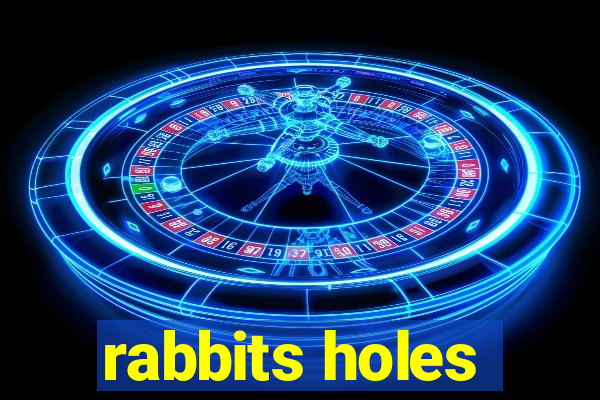 rabbits holes