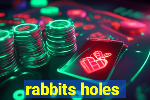 rabbits holes