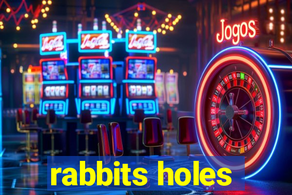 rabbits holes