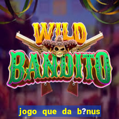 jogo que da b?nus antes de fazer depósitos