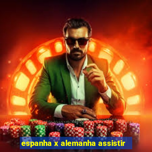 espanha x alemanha assistir