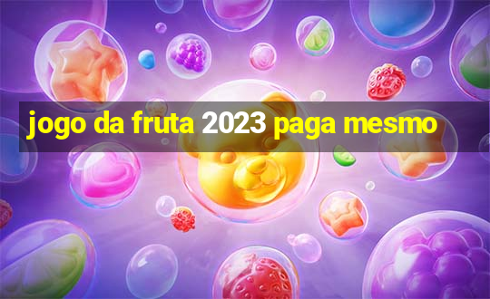 jogo da fruta 2023 paga mesmo