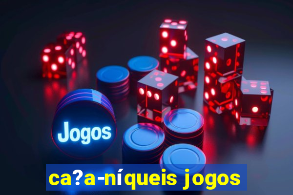 ca?a-níqueis jogos