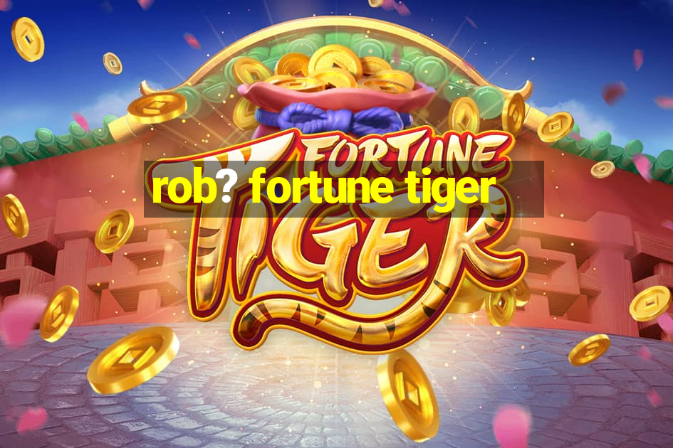 rob? fortune tiger