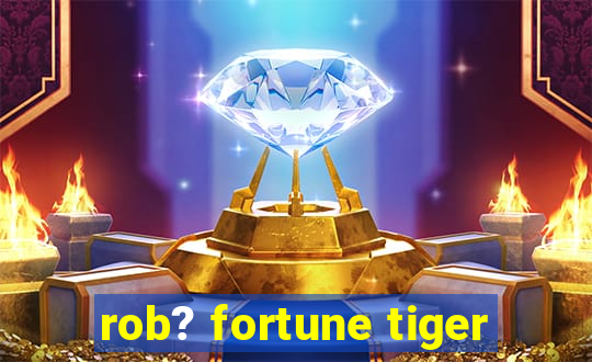 rob? fortune tiger