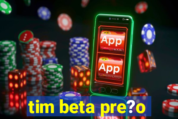 tim beta pre?o