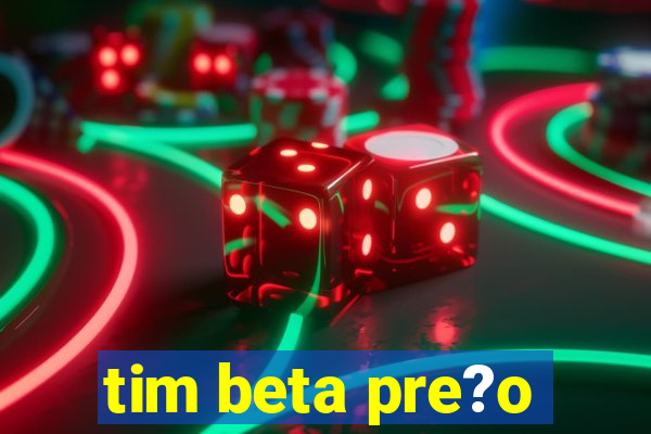 tim beta pre?o