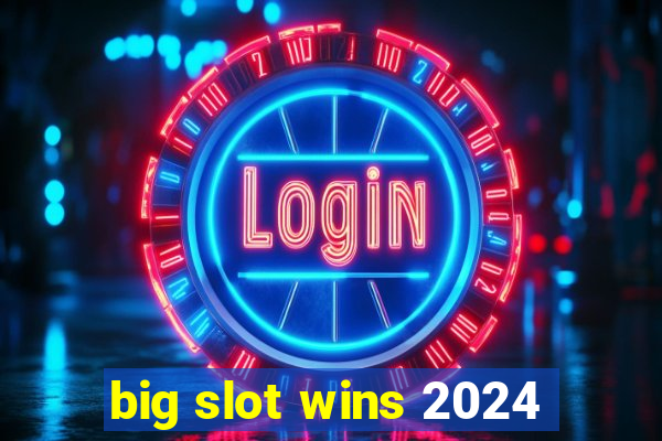 big slot wins 2024