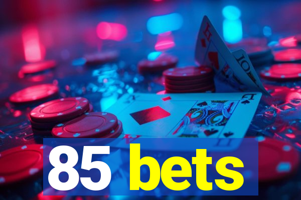 85 bets