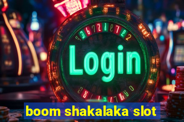 boom shakalaka slot