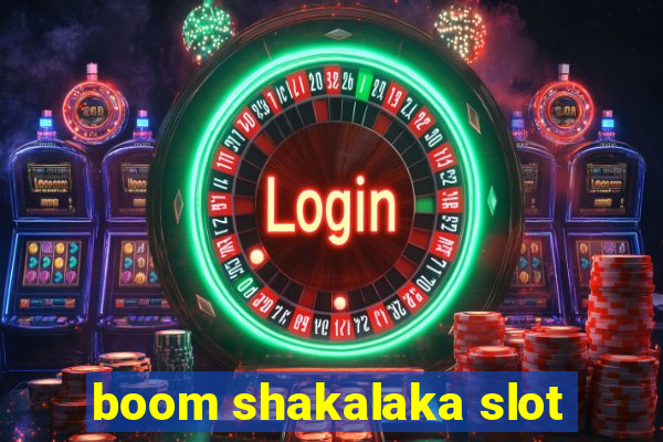 boom shakalaka slot