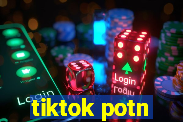 tiktok potn