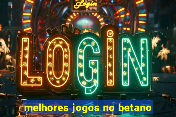 melhores jogos no betano