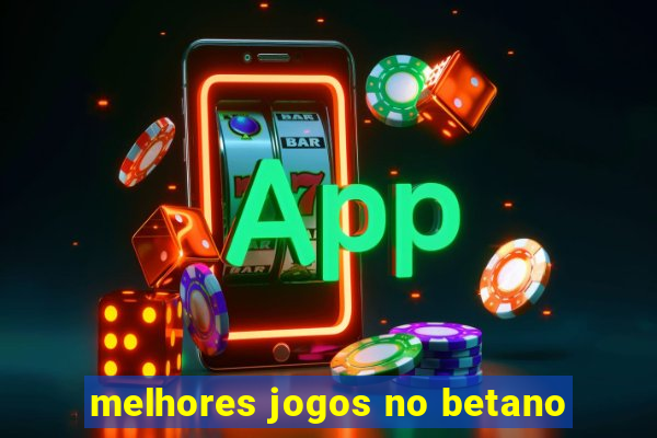 melhores jogos no betano