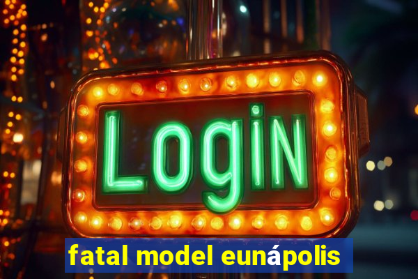 fatal model eunápolis