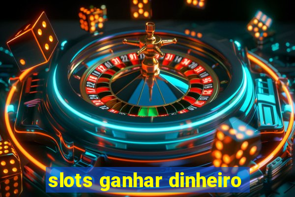 slots ganhar dinheiro