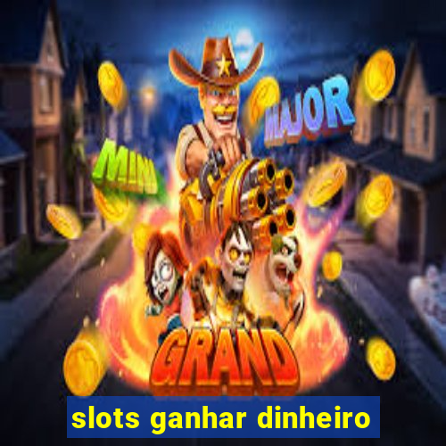 slots ganhar dinheiro