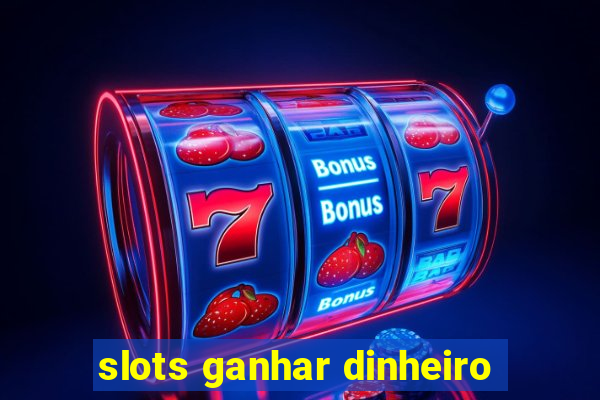 slots ganhar dinheiro